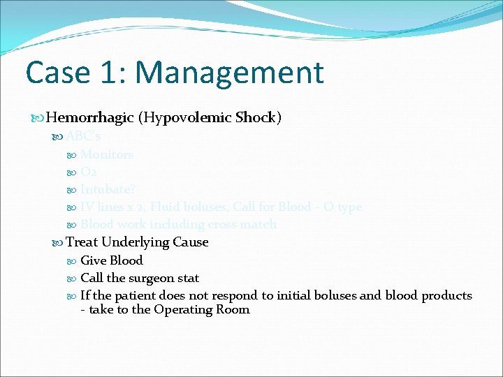 Case 1: Management Hemorrhagic (Hypovolemic Shock) ABC’s Monitors O 2 Intubate? IV lines x