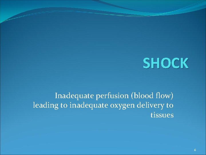 SHOCK Inadequate perfusion (blood flow) leading to inadequate oxygen delivery to tissues 6 