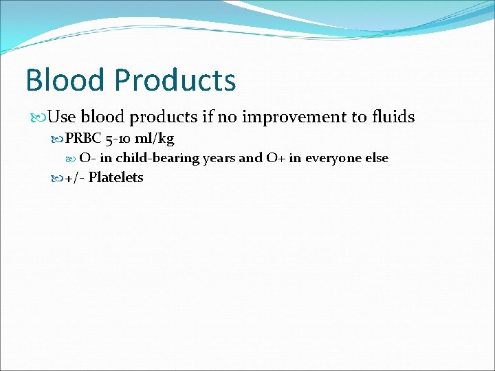 Blood Products Use blood products if no improvement to fluids PRBC 5 -10 ml/kg