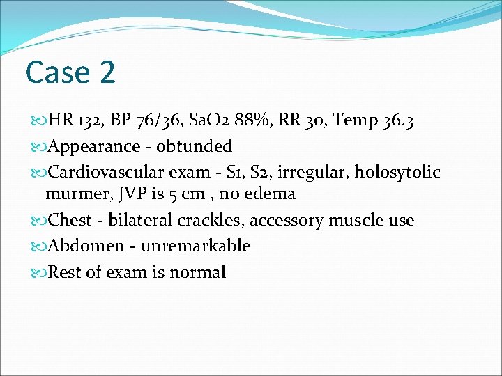Case 2 HR 132, BP 76/36, Sa. O 2 88%, RR 30, Temp 36.