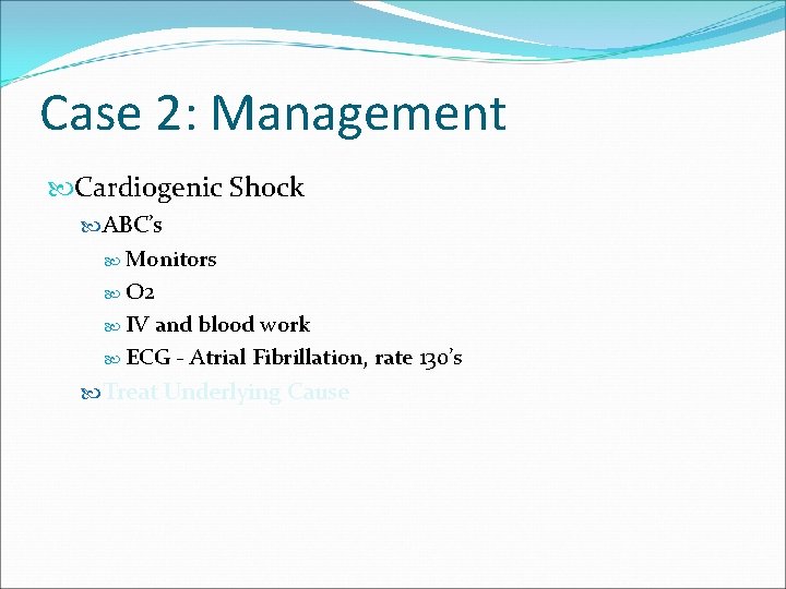 Case 2: Management Cardiogenic Shock ABC’s Monitors O 2 IV and blood work ECG