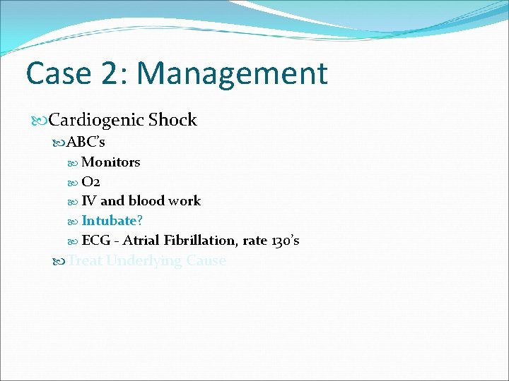 Case 2: Management Cardiogenic Shock ABC’s Monitors O 2 IV and blood work Intubate?