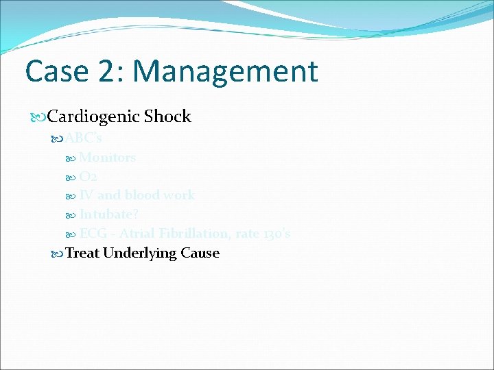 Case 2: Management Cardiogenic Shock ABC’s Monitors O 2 IV and blood work Intubate?