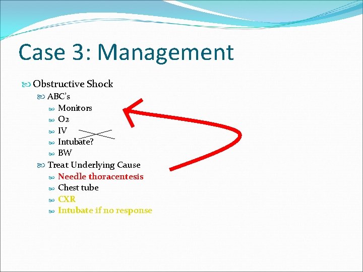 Case 3: Management Obstructive Shock ABC’s Monitors O 2 IV Intubate? BW Treat Underlying