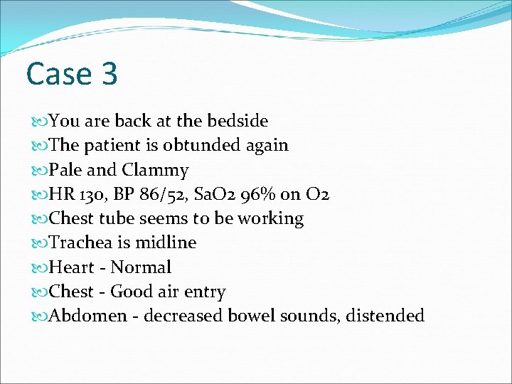 Case 3 You are back at the bedside The patient is obtunded again Pale