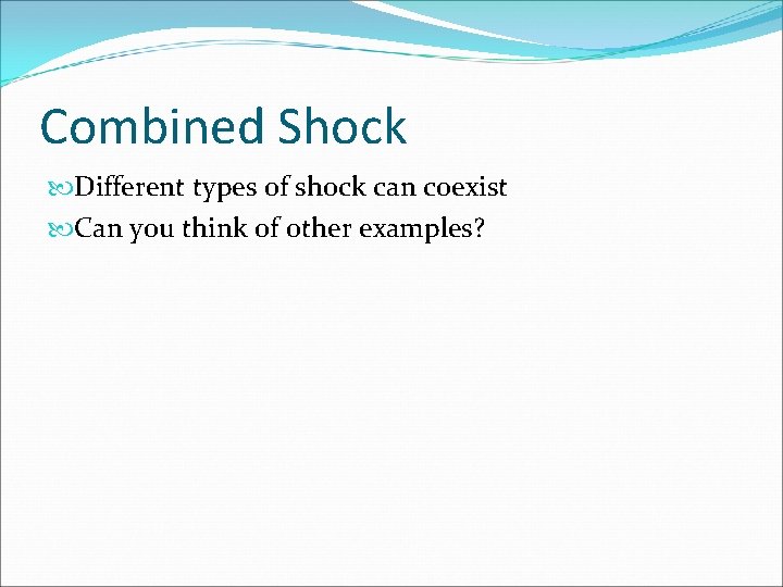 Combined Shock Different types of shock can coexist Can you think of other examples?
