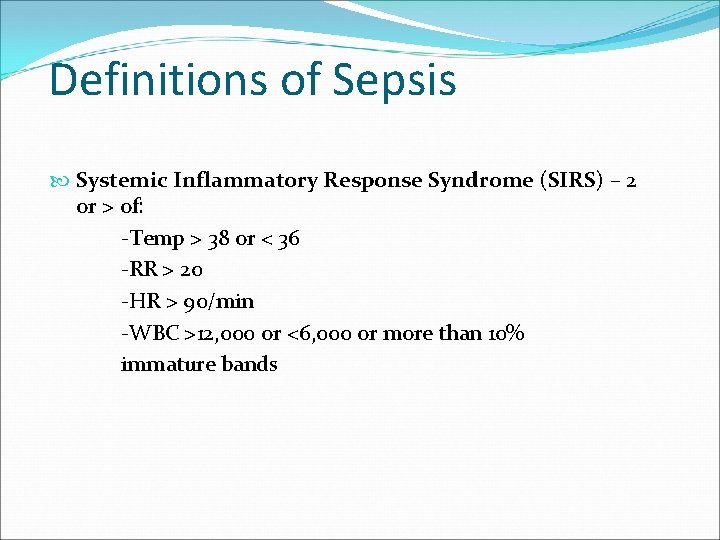 Definitions of Sepsis Systemic Inflammatory Response Syndrome (SIRS) – 2 or > of: -Temp