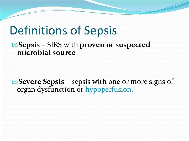 Definitions of Sepsis – SIRS with proven or suspected microbial source Severe Sepsis –