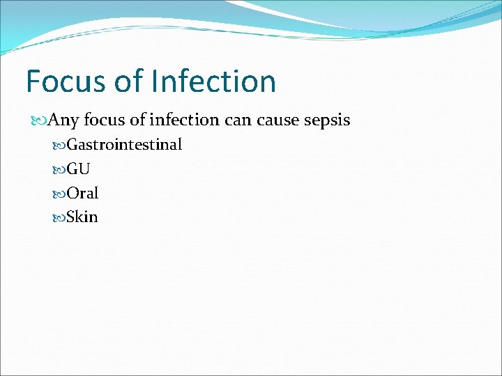 Focus of Infection Any focus of infection cause sepsis Gastrointestinal GU Oral Skin 