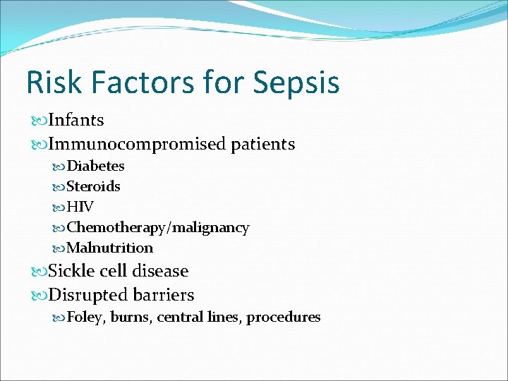 Risk Factors for Sepsis Infants Immunocompromised patients Diabetes Steroids HIV Chemotherapy/malignancy Malnutrition Sickle cell