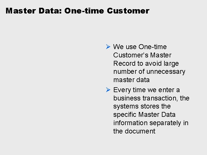 Master Data: One-time Customer Ø We use One-time Customer’s Master Record to avoid large