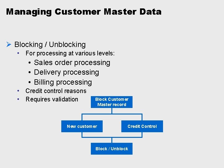 Managing Customer Master Data Ø Blocking / Unblocking • For processing at various levels:
