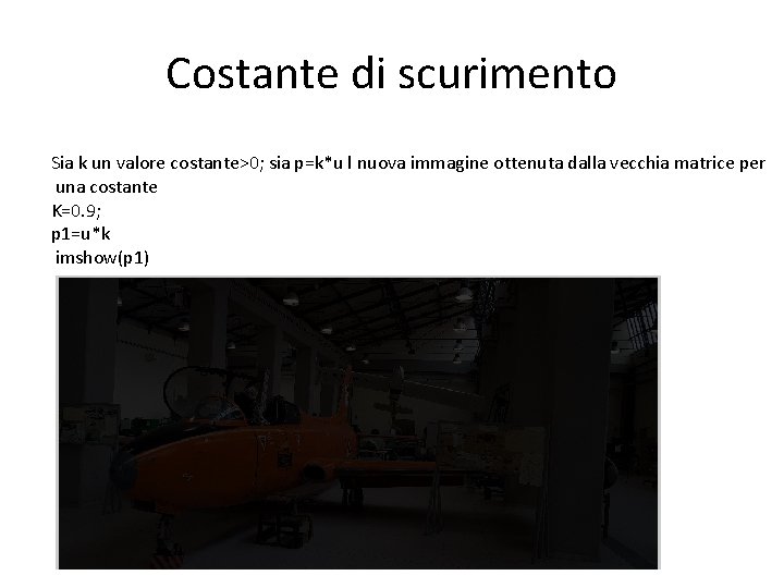 Costante di scurimento Sia k un valore costante>0; sia p=k*u l nuova immagine ottenuta