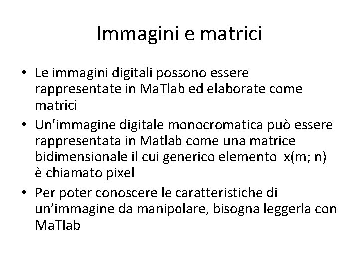 Immagini e matrici • Le immagini digitali possono essere rappresentate in Ma. Tlab ed