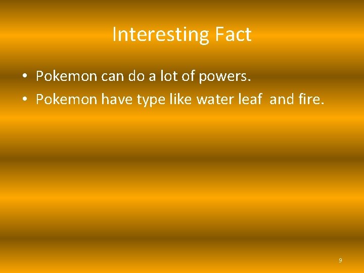 Interesting Fact • Pokemon can do a lot of powers. • Pokemon have type