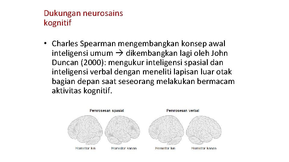 Dukungan neurosains kognitif • Charles Spearman mengembangkan konsep awal inteligensi umum dikembangkan lagi oleh