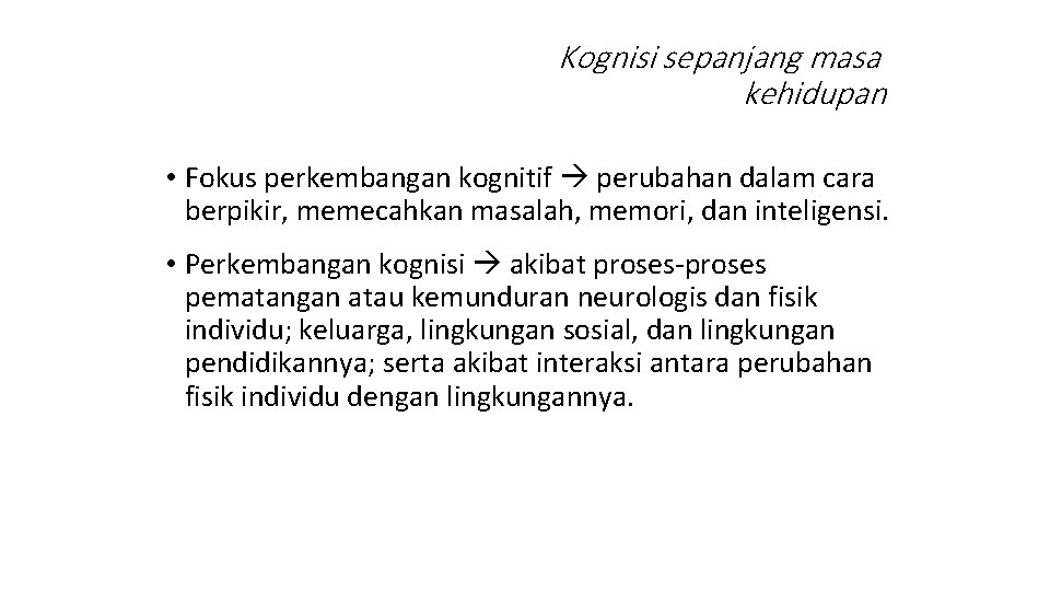 Kognisi sepanjang masa kehidupan • Fokus perkembangan kognitif perubahan dalam cara berpikir, memecahkan masalah,