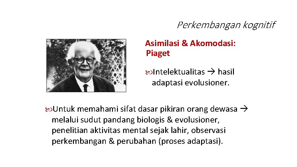 Perkembangan kognitif Asimilasi & Akomodasi: Piaget Intelektualitas hasil adaptasi evolusioner. Untuk memahami sifat dasar