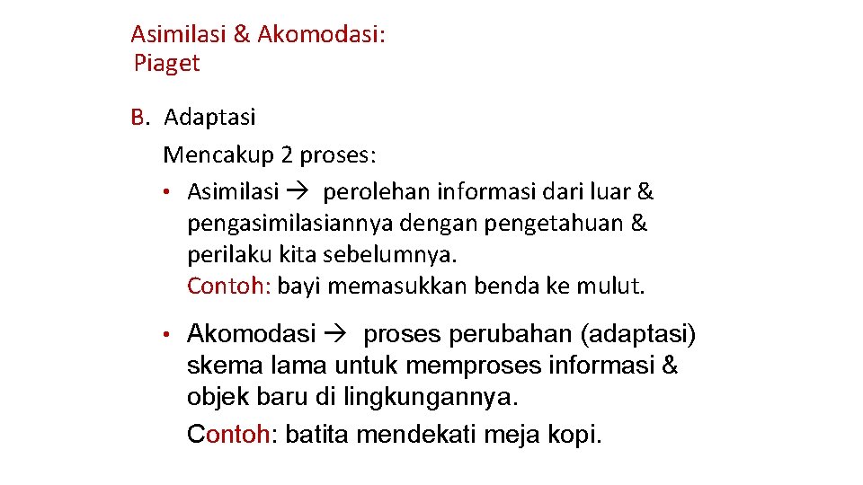 Asimilasi & Akomodasi: Piaget B. Adaptasi Mencakup 2 proses: • Asimilasi perolehan informasi dari