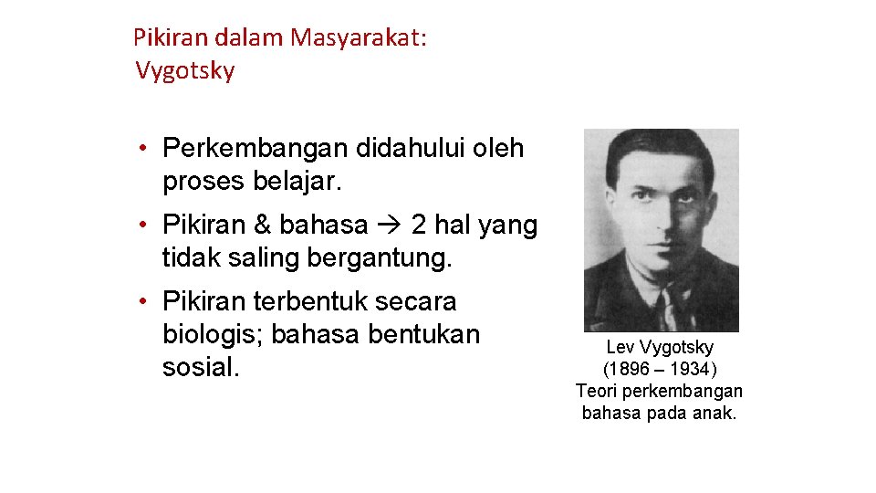 Pikiran dalam Masyarakat: Vygotsky • Perkembangan didahului oleh proses belajar. • Pikiran & bahasa