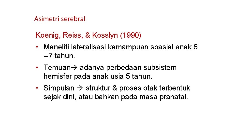 Asimetri serebral Koenig, Reiss, & Kosslyn (1990) • Meneliti lateralisasi kemampuan spasial anak 6