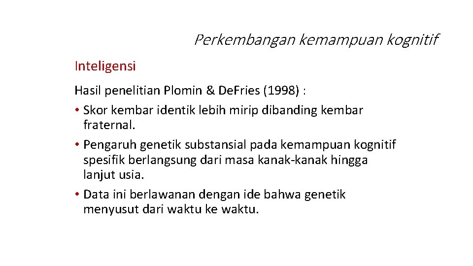 Perkembangan kemampuan kognitif Inteligensi Hasil penelitian Plomin & De. Fries (1998) : • Skor