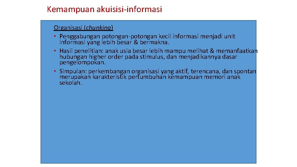 Kemampuan akuisisi-informasi Organisasi (chunking) • Penggabungan potongan-potongan kecil informasi menjadi unit informasi yang lebih