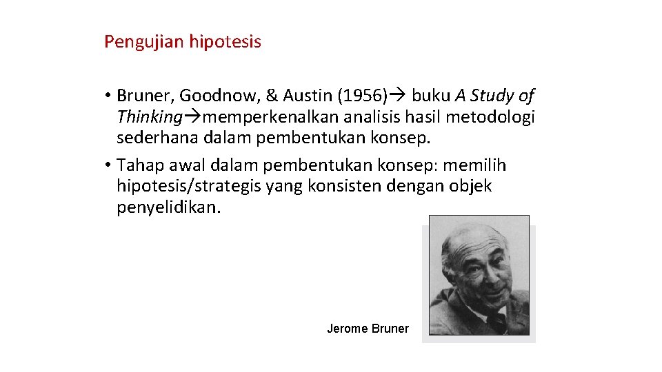 Pengujian hipotesis • Bruner, Goodnow, & Austin (1956) buku A Study of Thinking memperkenalkan