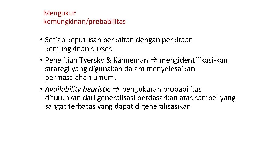 Mengukur kemungkinan/probabilitas • Setiap keputusan berkaitan dengan perkiraan kemungkinan sukses. • Penelitian Tversky &