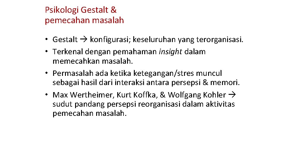 Psikologi Gestalt & pemecahan masalah • Gestalt konfigurasi; keseluruhan yang terorganisasi. • Terkenal dengan