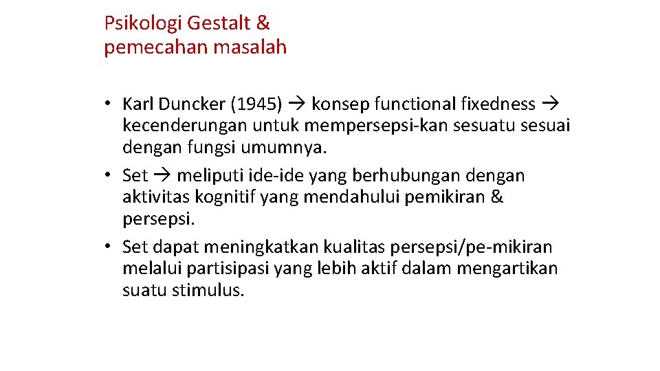 Psikologi Gestalt & pemecahan masalah • Karl Duncker (1945) konsep functional fixedness kecenderungan untuk