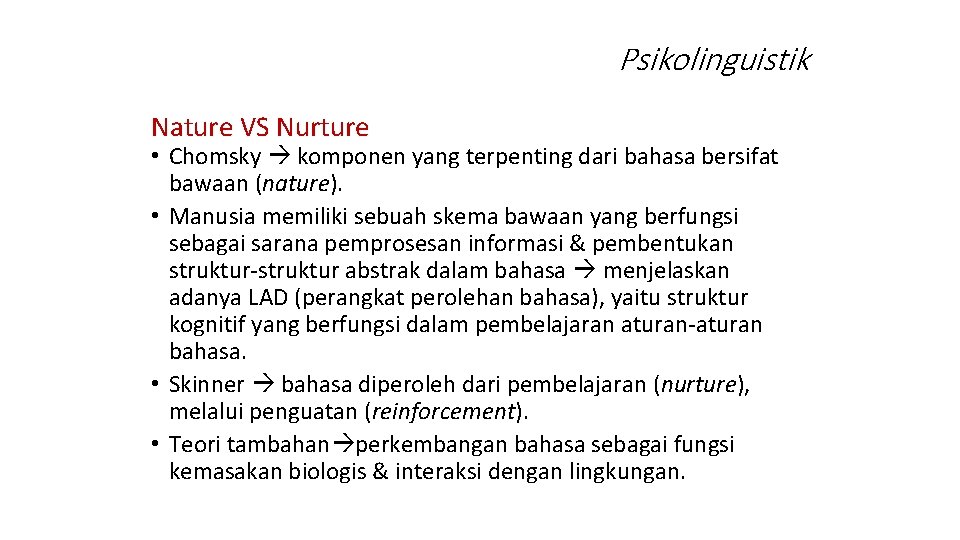 Psikolinguistik Nature VS Nurture • Chomsky komponen yang terpenting dari bahasa bersifat bawaan (nature).