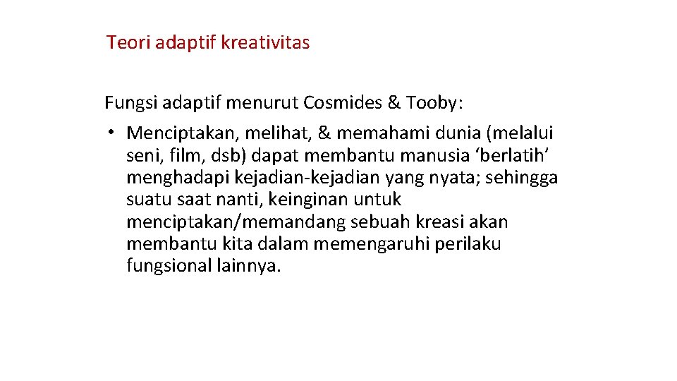 Teori adaptif kreativitas Fungsi adaptif menurut Cosmides & Tooby: • Menciptakan, melihat, & memahami