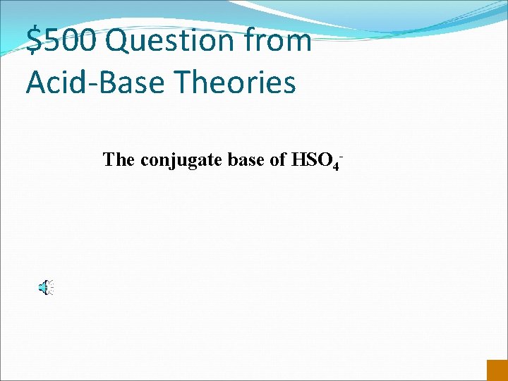$500 Question from Acid-Base Theories The conjugate base of HSO 4 - 