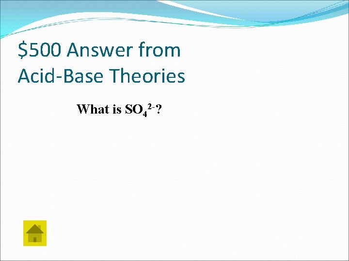 $500 Answer from Acid-Base Theories What is SO 42 -? 