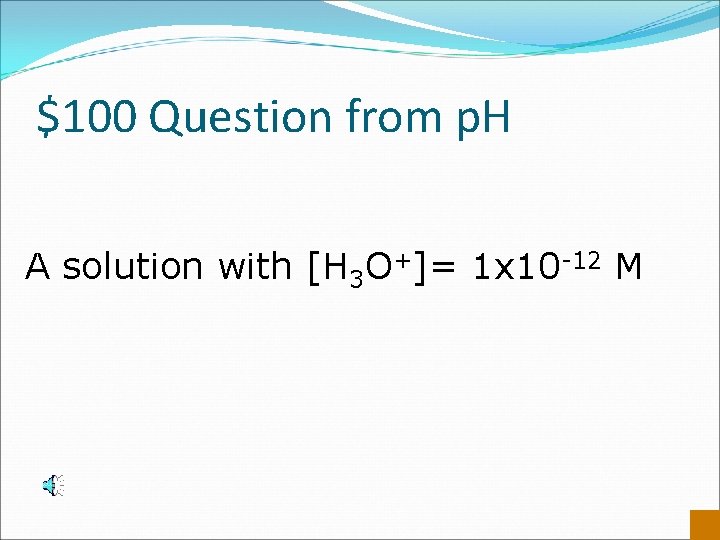 $100 Question from p. H A solution with [H 3 O+]= 1 x 10