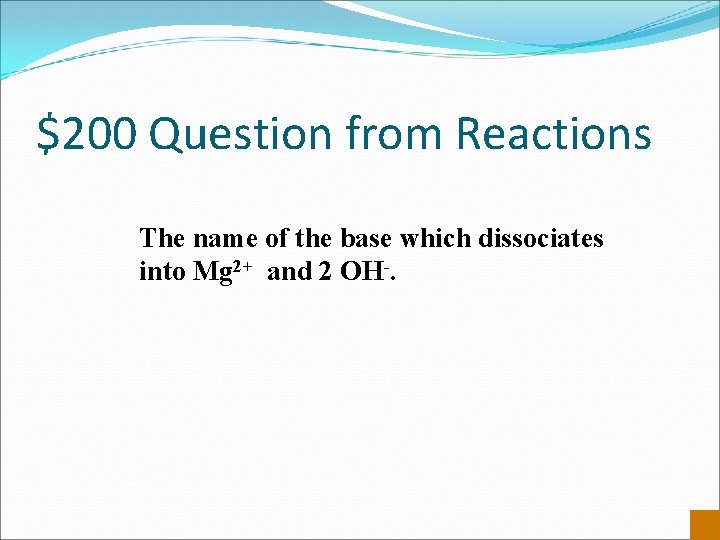 $200 Question from Reactions The name of the base which dissociates into Mg 2+