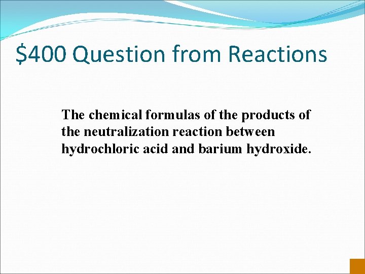 $400 Question from Reactions The chemical formulas of the products of the neutralization reaction