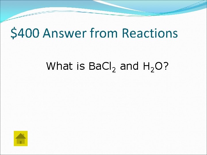 $400 Answer from Reactions What is Ba. Cl 2 and H 2 O? 