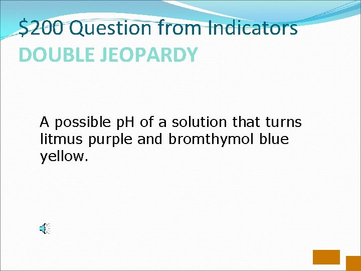 $200 Question from Indicators DOUBLE JEOPARDY A possible p. H of a solution that