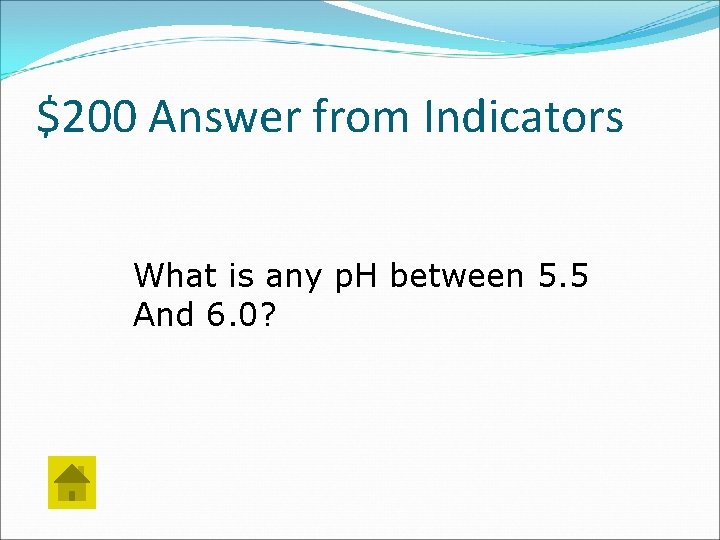 $200 Answer from Indicators What is any p. H between 5. 5 And 6.