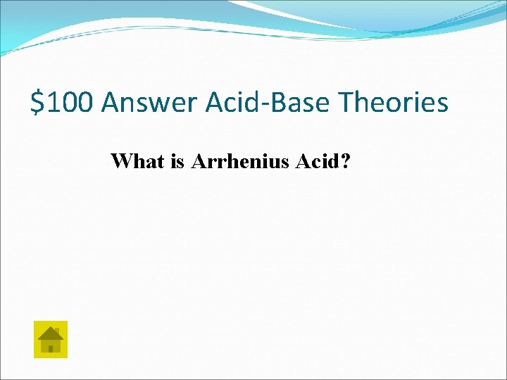 $100 Answer Acid-Base Theories What is Arrhenius Acid? 