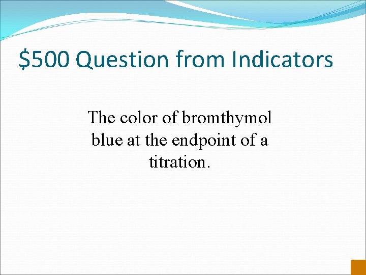 $500 Question from Indicators The color of bromthymol blue at the endpoint of a