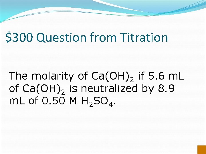 $300 Question from Titration The molarity of Ca(OH)2 if 5. 6 m. L of
