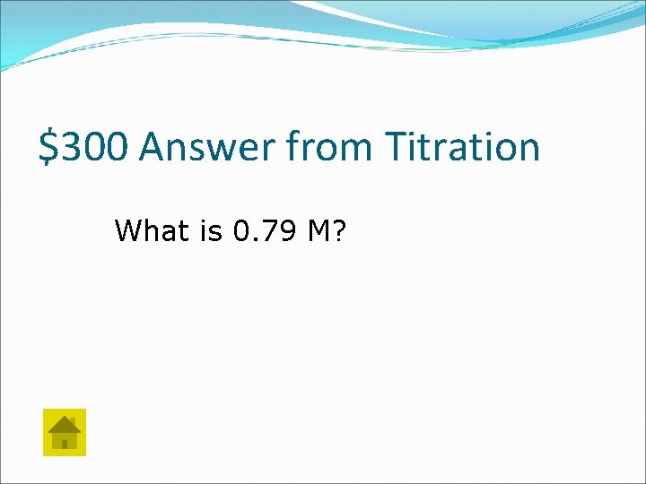 $300 Answer from Titration What is 0. 79 M? 