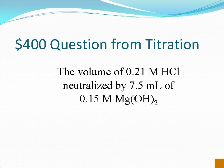 $400 Question from Titration The volume of 0. 21 M HCl neutralized by 7.