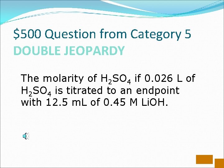 $500 Question from Category 5 DOUBLE JEOPARDY The molarity of H 2 SO 4