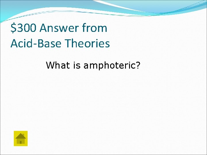 $300 Answer from Acid-Base Theories What is amphoteric? 