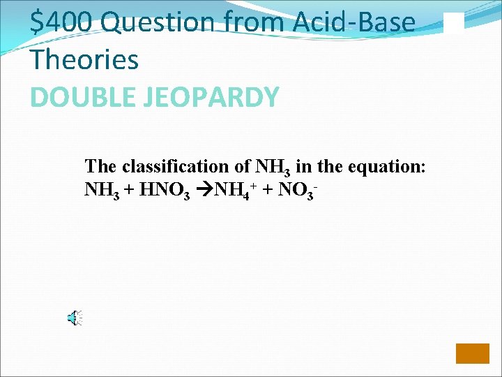 $400 Question from Acid-Base Theories DOUBLE JEOPARDY The classification of NH 3 in the