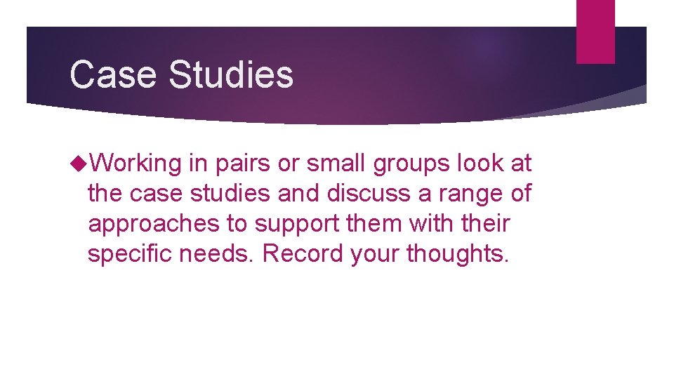 Case Studies Working in pairs or small groups look at the case studies and